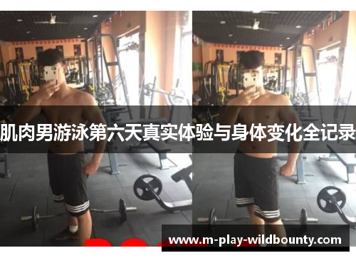 肌肉男游泳第六天真实体验与身体变化全记录