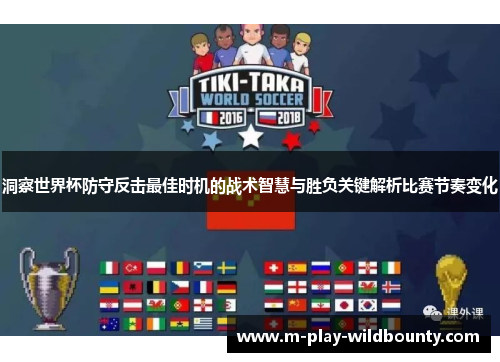 洞察世界杯防守反击最佳时机的战术智慧与胜负关键解析比赛节奏变化