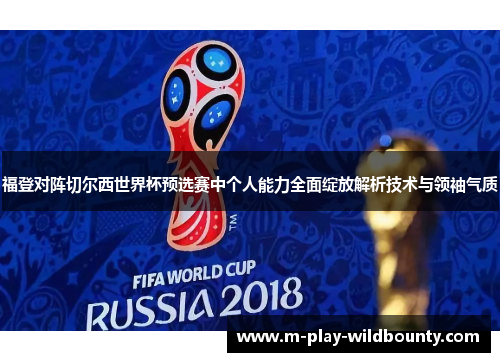 福登对阵切尔西世界杯预选赛中个人能力全面绽放解析技术与领袖气质
