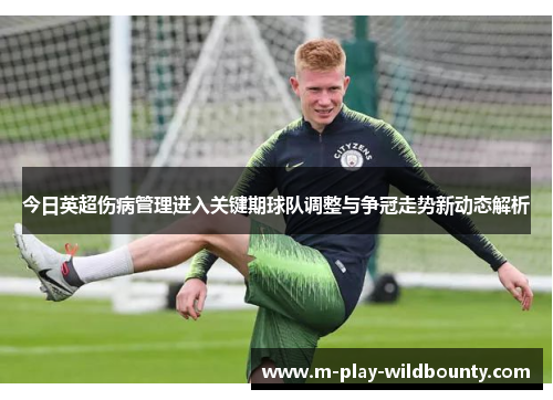 今日英超伤病管理进入关键期球队调整与争冠走势新动态解析 今日英超伤病管理进入关键期球队调整与争冠走势新动态解析