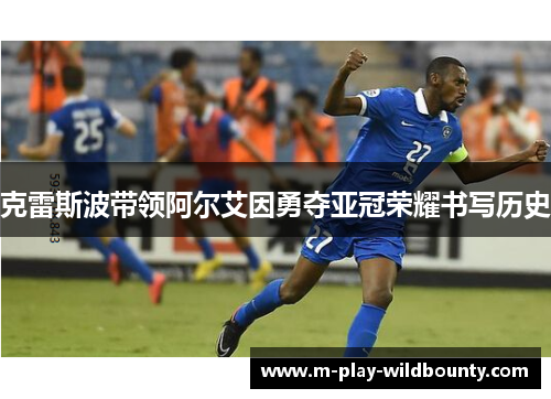 克雷斯波带领阿尔艾因勇夺亚冠荣耀书写历史 克雷斯波带领阿尔艾因勇夺亚冠荣耀书写历史