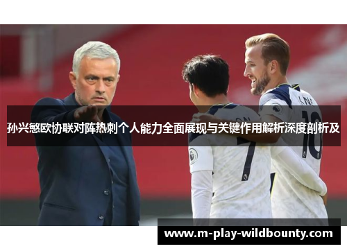 孙兴慜欧协联对阵热刺个人能力全面展现与关键作用解析深度剖析及